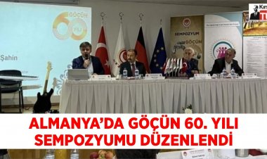 ALMANYA’DA GÖÇÜN 60. YILI SEMPOZYUMU DÜZENLENDİ