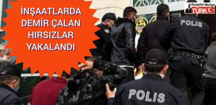 İNŞAATLARDA DEMİR ÇALAN HIRSIZLAR YAKALANDI